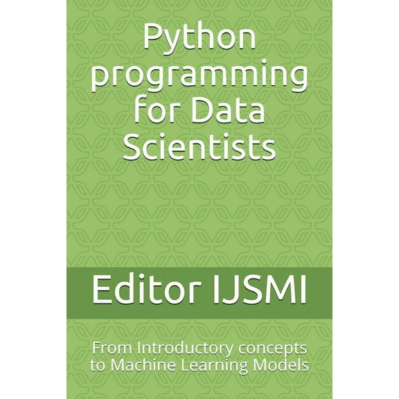 Python programming for Data Scientists: From Introductory concepts to Machine Learning Models