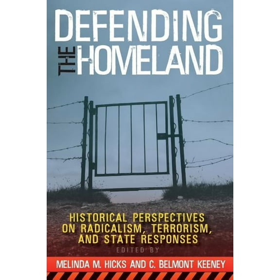 Defending the Homeland: Historical Perspectives on Radicalism, Terrorism, and State Responses, (Paperback)