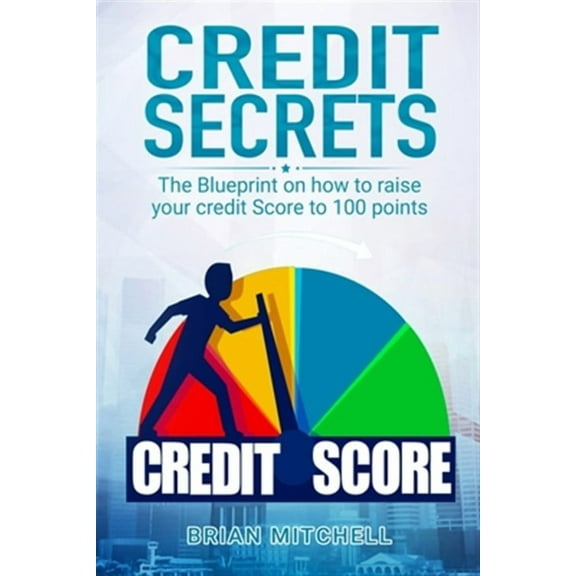 Credit Secrets: The Blueprint on how to raise your credit score to 100 points (Paperback)