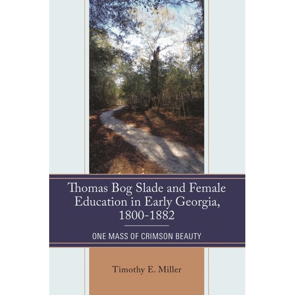 Thomas Bog Slade and Female Education in Early Georgia, 1800-1882: One Mass of Crimson Beauty, (Hardcover)