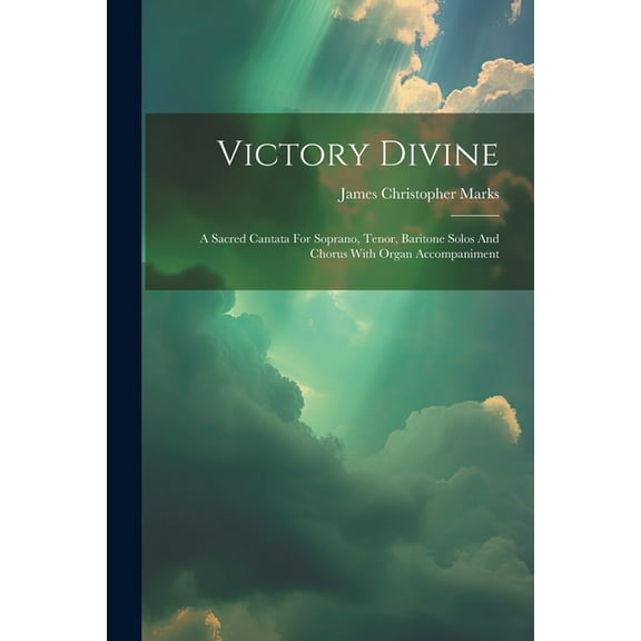 Victory Divine: A Sacred Cantata For Soprano, Tenor, Baritone Solos And Chorus With Organ Accompaniment (Paperback)