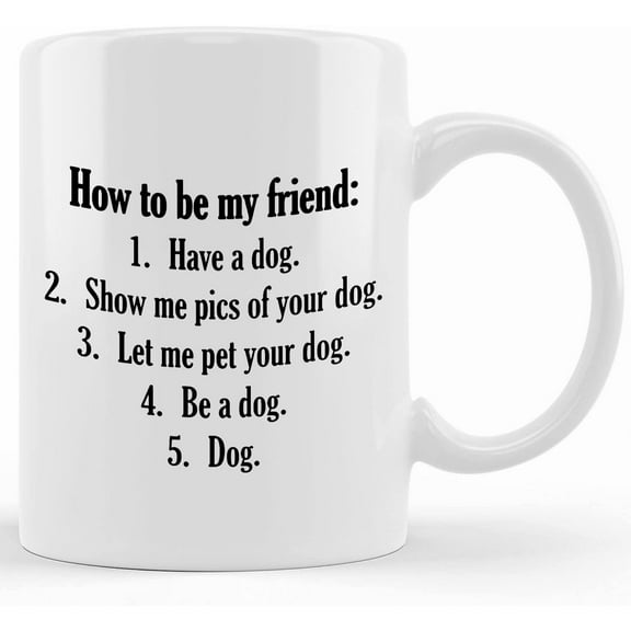 Dog Mug Funny Best Dog Lover Coffee Cup For Dad, Mom, Son, Daughter How To Be My Friend Cheap Funny Gift Large Or Small Dog Coffee, Mother's Day Gifts For Mom From Son, Kids, Gift For Mo
