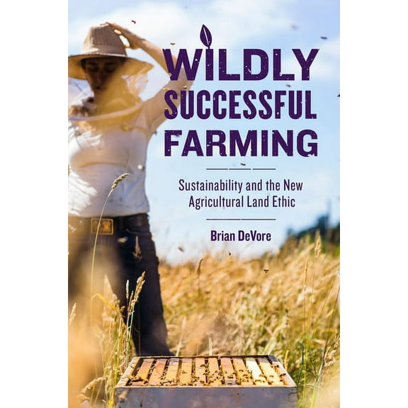 Wildly Successful Farming: Sustainability and the New Agricultural Land Ethic, (Paperback)