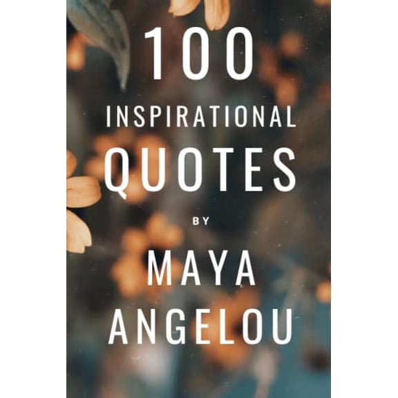 Pre-Owned 100 Inspirational Quotes By Maya Angelou: A Boost Of Wisdom And Inspiration From The Legendary Poet Paperback