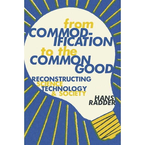 From Commodification to the Common Good: Reconstructing Science, Technology, and Society, (Hardcover)