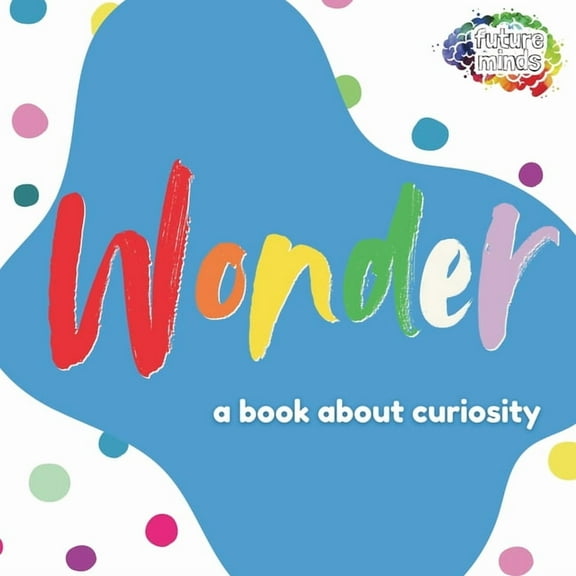 Future Minds Wonder: A Book About Curiosity, Book 1, (Paperback)