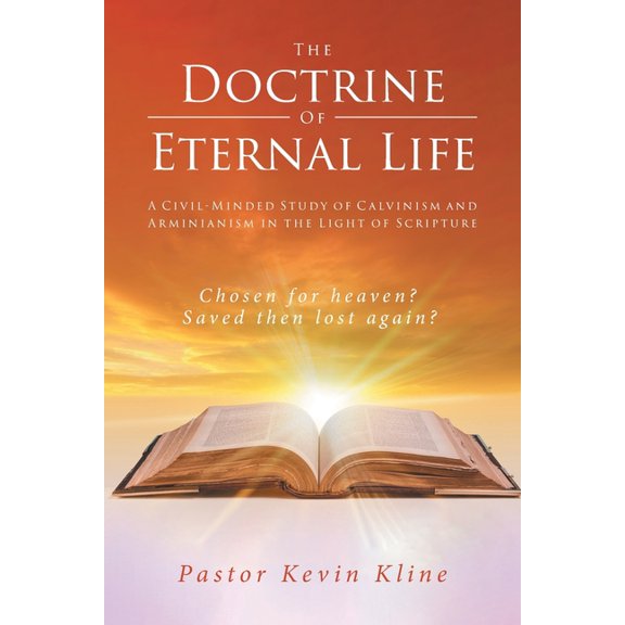 The Doctrine of Eternal Life: A Civil-Minded Study of Calvinism and Arminianism in the Light of Scripture, (Paperback)