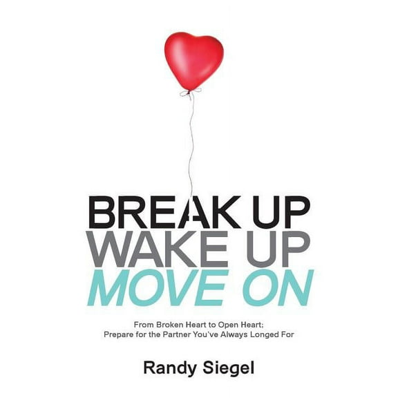 Break Up, Wake Up, Move On: From Broken Heart to Open Heart, Prepare For The Partner You've Always Longed For, (Paperback)