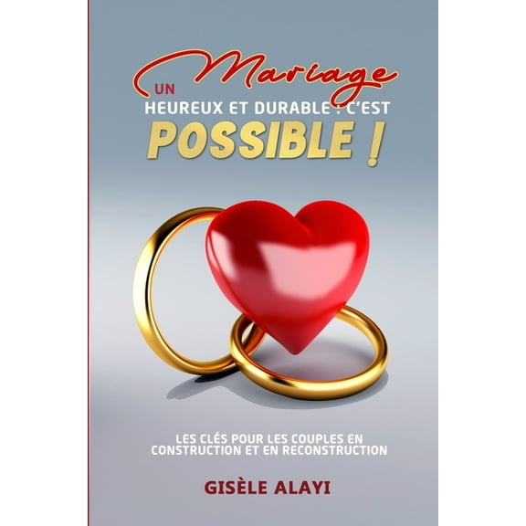 Un Mariage Heureux et Durable: c'est possible !: Les clés pour les couples en construction et en reconstruction (Paperback)