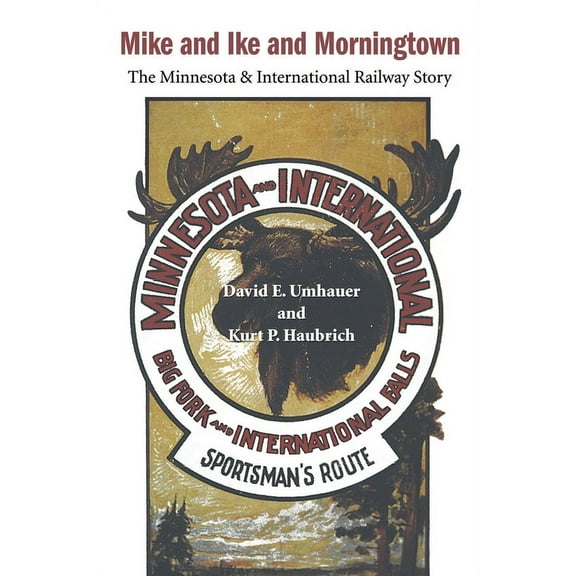 Mike and Ike and Morningtown: The Minnesota & International Railway Story (Paperback)