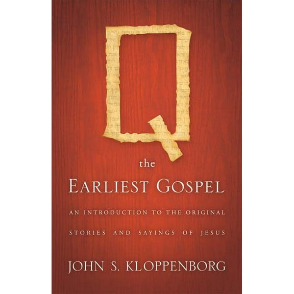 Q, the Earliest Gospel: An Introduction to the Original Stories and Sayings of Jesus, (Paperback)