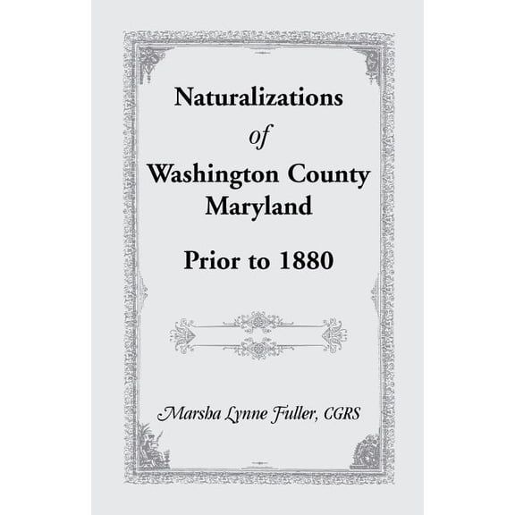 Naturalizations of Washington County, Maryland, Prior to 1880, (Paperback)