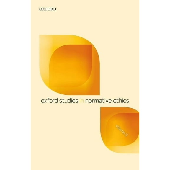 Oxford Studies in Normative Ethics Oxford Studies in Normative Ethics, Volume 5, (Paperback)