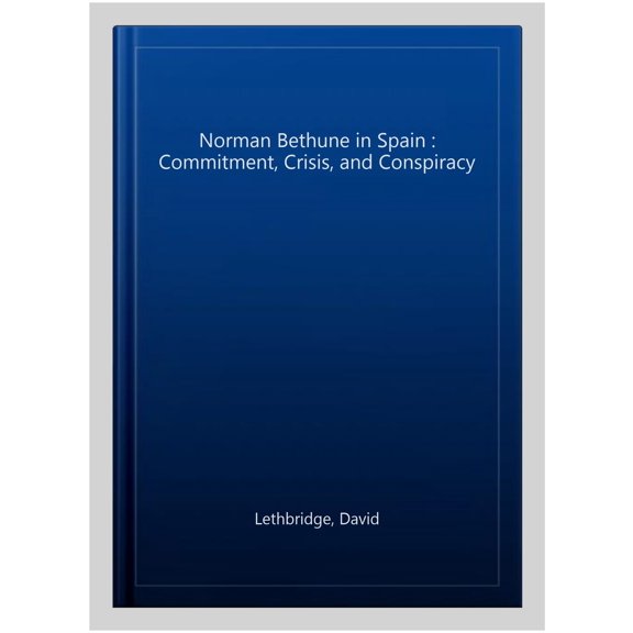 Pre-Owned Lse Studies in Spanish History Norman Bethune in Spain: Commitment, Crisis and Conspiracy, (Paperback)