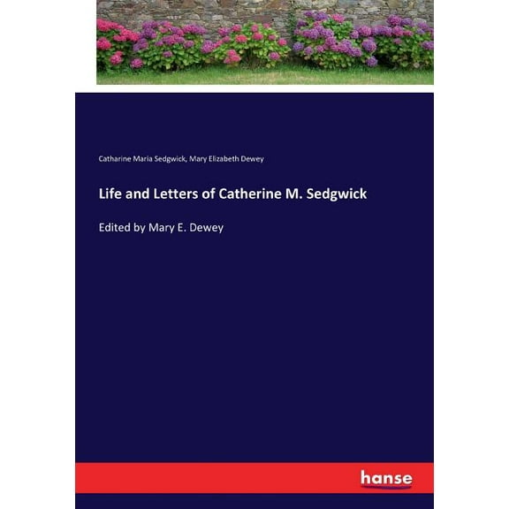 Life and Letters of Catherine M. Sedgwick: Edited by Mary E. Dewey, (Paperback)