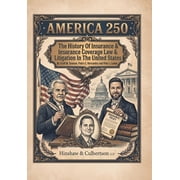 America 250: The History Of Insurance And Insurance Coverage Law And Litigation In The United States, (Hardcover)