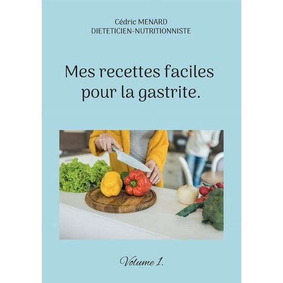 Mes recettes faciles pour la gastrite.: Volume 1., (Paperback)