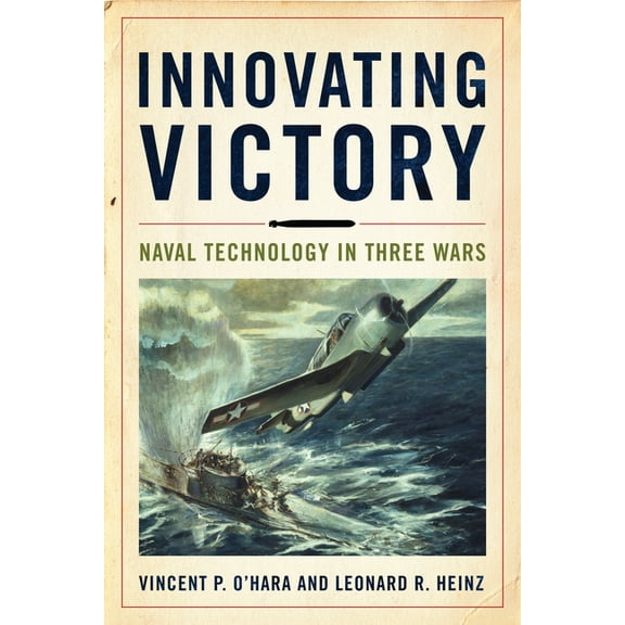 Innovating Victory: Naval Technology in Three Wars, (Hardcover)