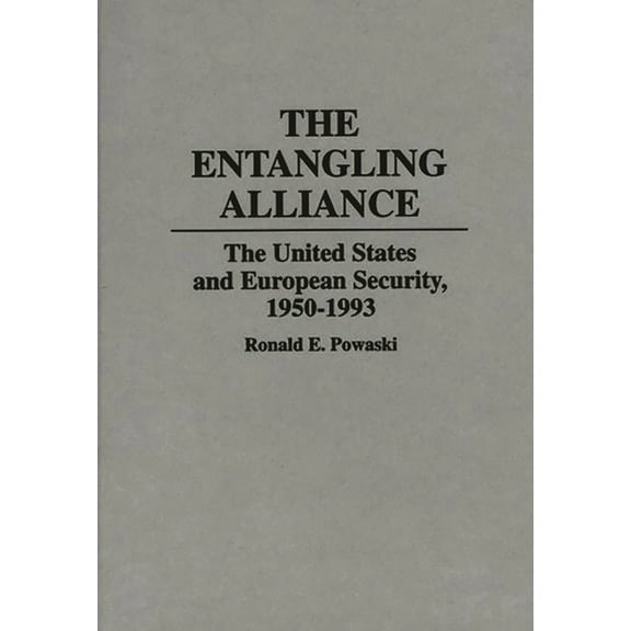 Contributions to the Study of World Hist The Entangling Alliance: The United States and European Security, 1950-1993, Book 42, (Hardcover)