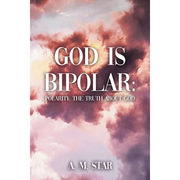 God Is Bipolar: Polarity: The Truth About God, (Paperback)