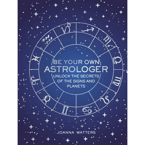 Pre-Owned Be Your Own Astrologer: Unlock the Secrets of the Signs and Planets (Hardcover) 1782496556 9781782496557