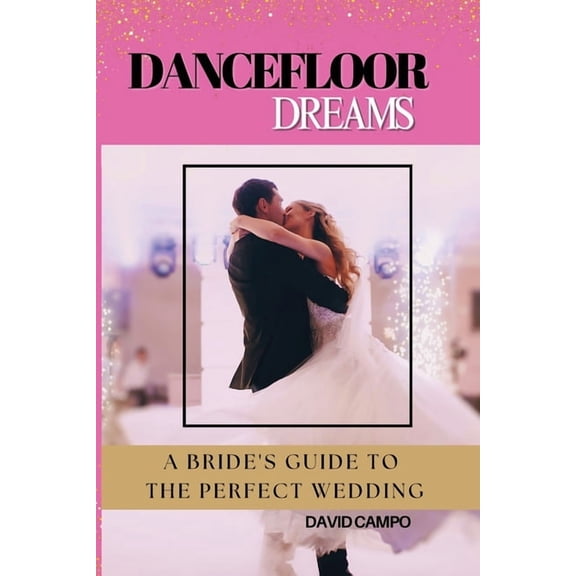 Dance Floor Dreams: A Bride's Guide to the Perfect Wedding, (Paperback)