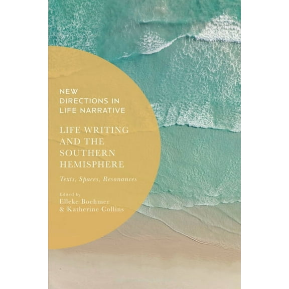 New Directions in Life Narrative Life Writing and the Southern Hemisphere: Texts, Spaces, Resonances, (Hardcover)