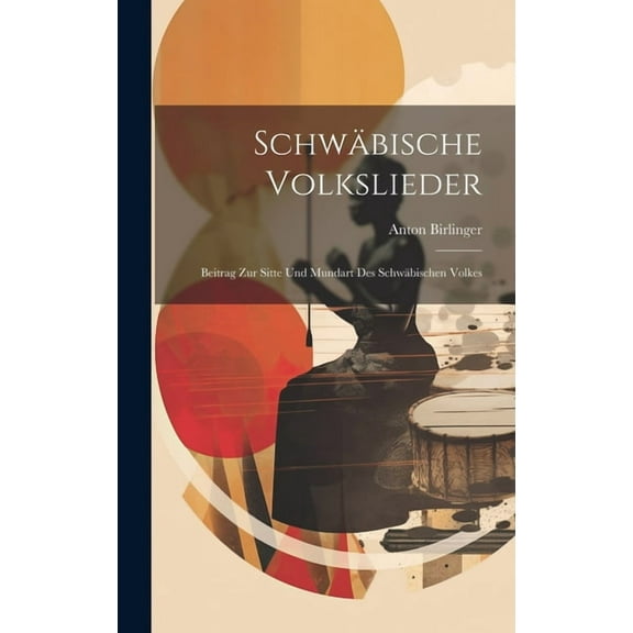 Schwäbische Volkslieder: Beitrag Zur Sitte Und Mundart Des Schwäbischen Volkes (Hardcover)