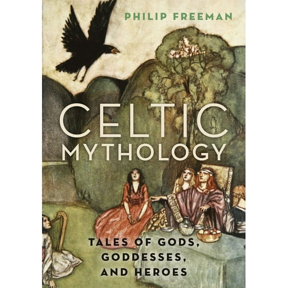 Celtic Mythology: Tales of Gods, Goddesses, and Heroes, (Hardcover)