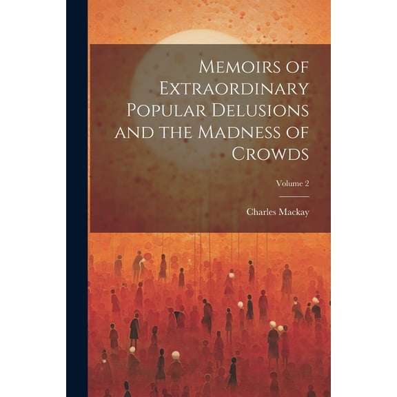 Memoirs of Extraordinary Popular Delusions and the Madness of Crowds; Volume 2, (Paperback)