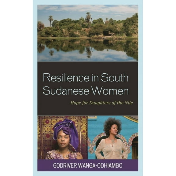 Resilience in South Sudanese Women: Hope for Daughters of the Nile, (Hardcover)