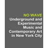 No Wave: Underground and Experimental Music and Contemporary Art in New York City