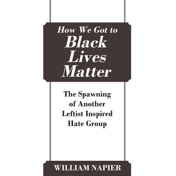 How We Got to Black Lives Matter: The Spawning of Another Leftist Inspired Hate Group (Hardcover)
