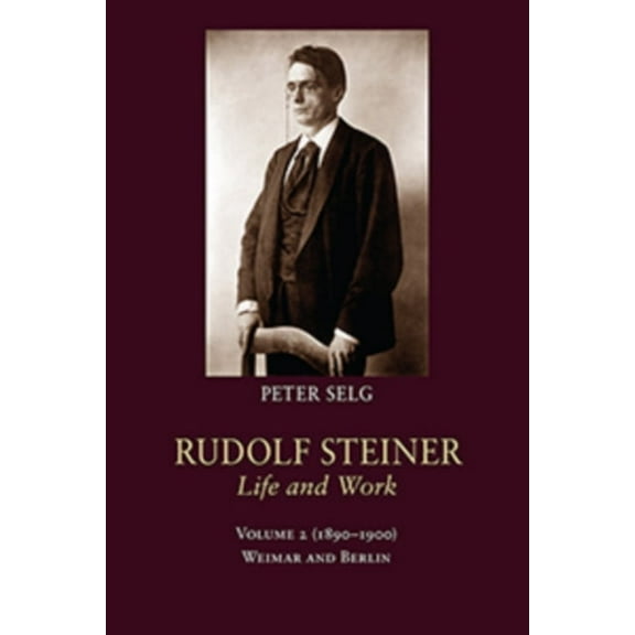 Rudolf Steiner, Life and Work Rudolf Steiner, Life and Work: 1890-1900: Weimar and Berlin Volume 2, Book 2, (Hardcover)