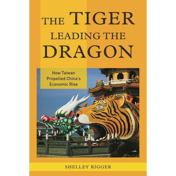 The Tiger Leading the Dragon: How Taiwan Propelled China's Economic Rise, (Paperback)