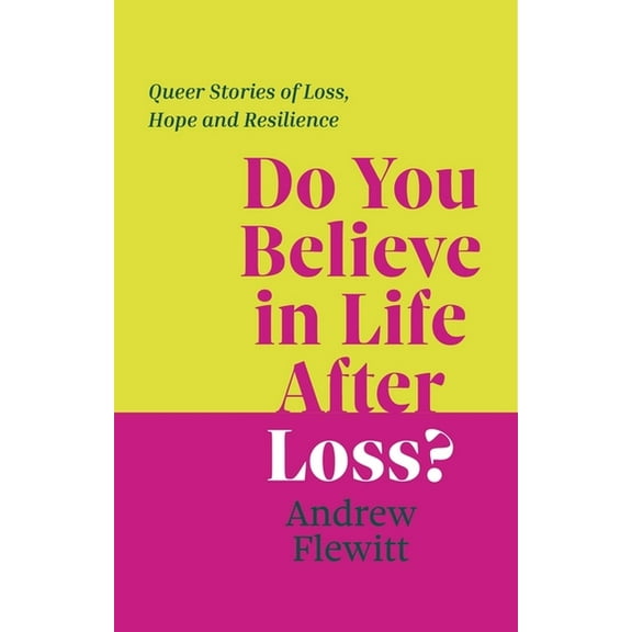 Do You Believe in Life After Loss?: Queer Stories of Loss, Hope and Resilience, (Paperback)
