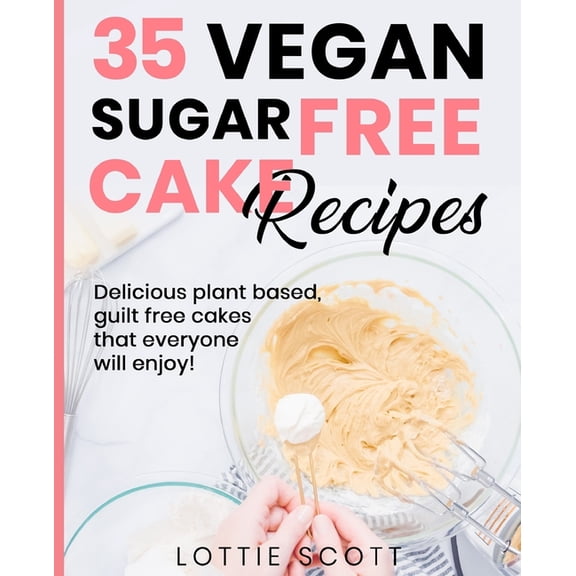 35 Vegan Sugar Free Cake Recipes: Delicious plant based, guilt free cakes that everyone will enjoy! (Paperback)
