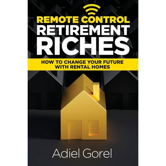 Remote Control Retirement Riches: How to Change Your Future with Rental Homes, (Paperback)
