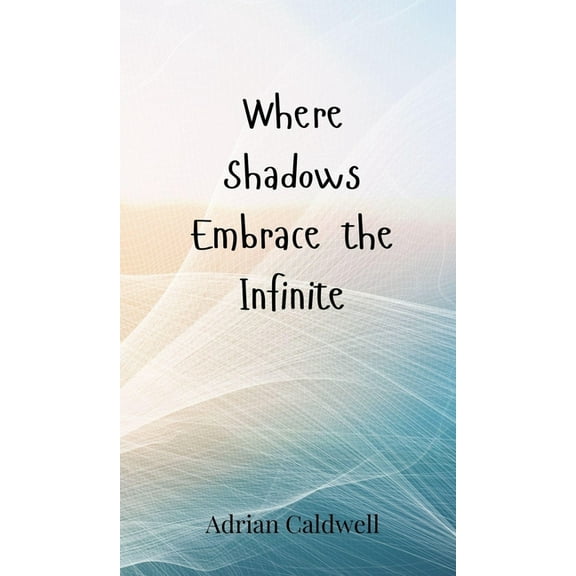 Where Shadows Embrace the Infinite, (Hardcover)