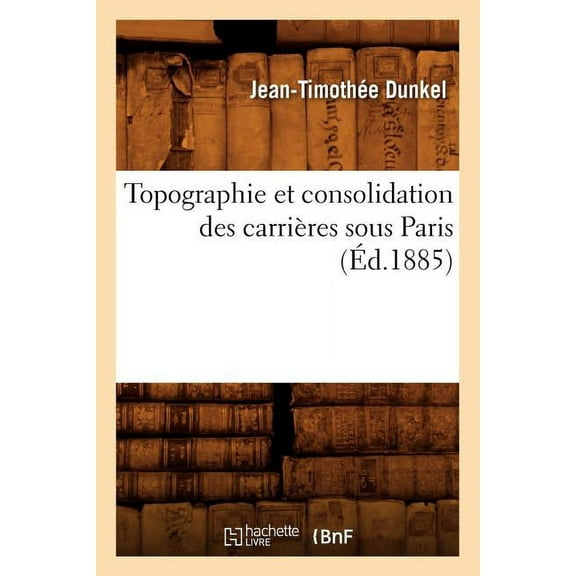 Savoirs Et Traditions: Topographie Et Consolidation Des Carrières Sous Paris (Éd.1885) (Paperback)