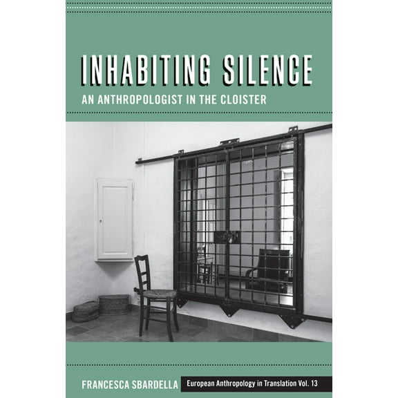 European Anthropology in Translation Inhabiting Silence: An Anthropologist in the Cloister, Book 13, (Hardcover)