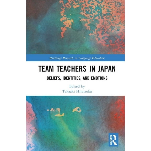 Routledge Research in Language Education Team Teachers in Japan: Beliefs, Identities, and Emotions, (Hardcover)
