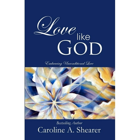 Love Like God : Embracing Unconditional Love