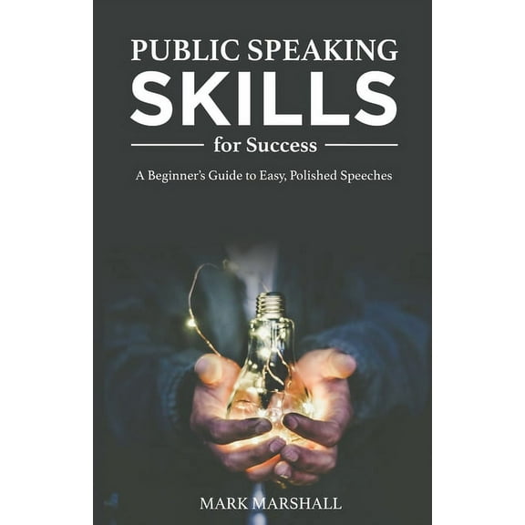 Public Speaking Skills for Success: A Beginner's Guide to Easy, Polished Speeches (Paperback)