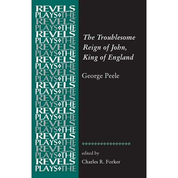 Revels Plays The Troublesome Reign of John, King of England: By George Peele, (Paperback)