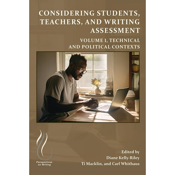 Considering Students, Teachers, and Writing Assessment, Vol. 1: Technical and Political Contexts, (Paperback)