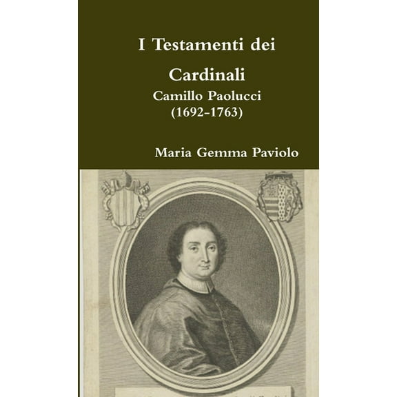 I Testamenti dei Cardinali: Camillo Paolucci (1692-1763), (Paperback)
