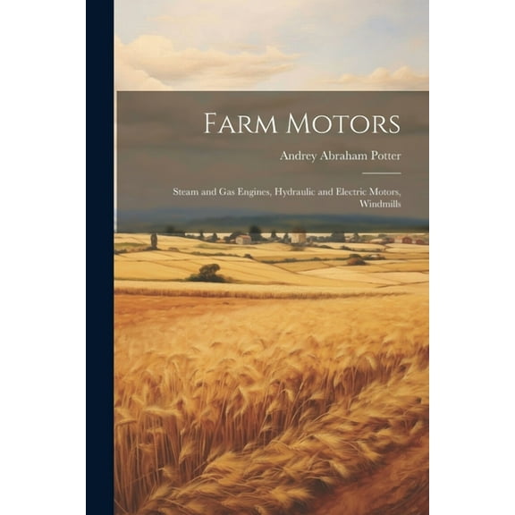 Farm Motors: Steam and Gas Engines, Hydraulic and Electric Motors, Windmills (Paperback)