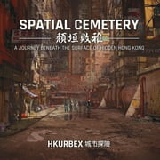 Spatial Cemetery : A Journey Beneath the Surface of Hidden Hong Kong (Paperback)