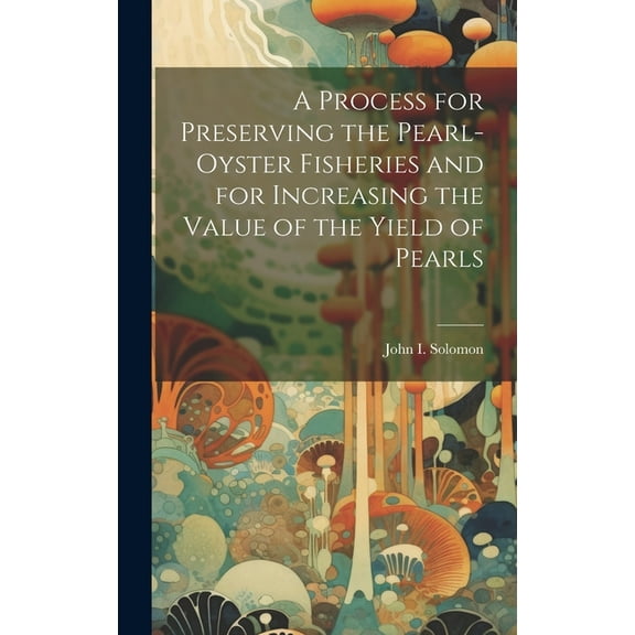 A Process for Preserving the Pearl-oyster Fisheries and for Increasing the Value of the Yield of Pearls (Hardcover)
